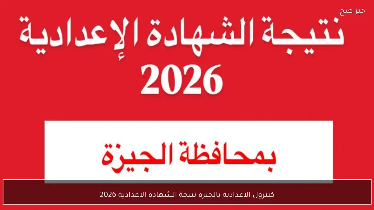كنترول الاعدادية بالجيزة نتيجة الشهادة الاعدادية 2026 واقتراب موعد الإعلان