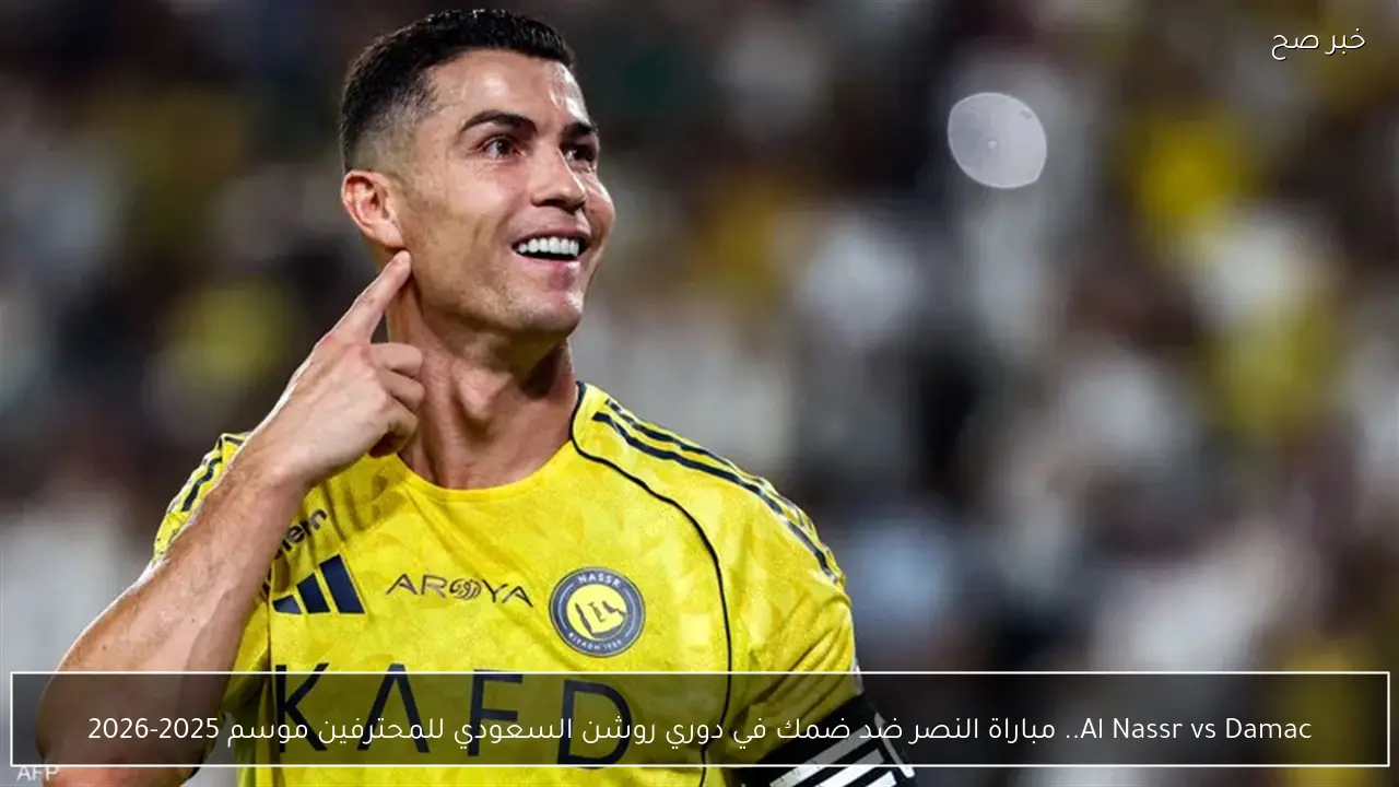 ماتش Al Nassr vs Damac.. مباراة النصر ضد ضمك موسم 2025-2026 في دوري روشن السعودي