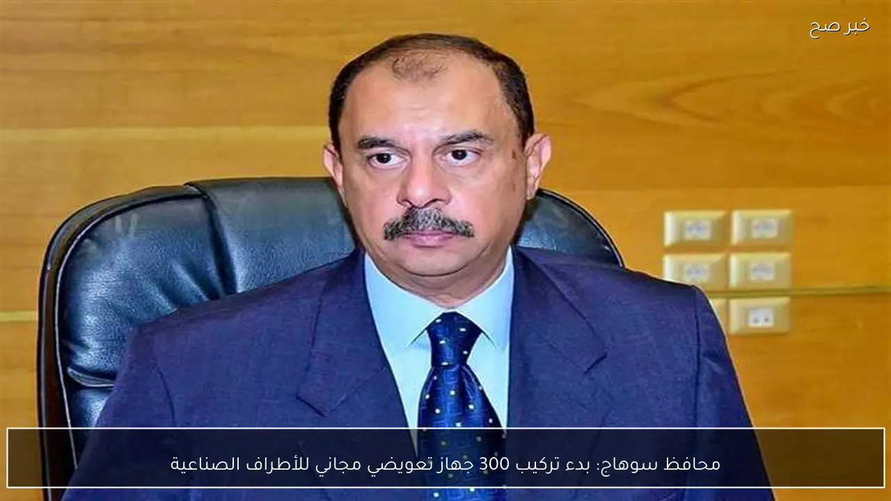 محافظ سوهاج: بدء تركيب 300 جهاز تعويضي مجاني للأطراف الصناعية