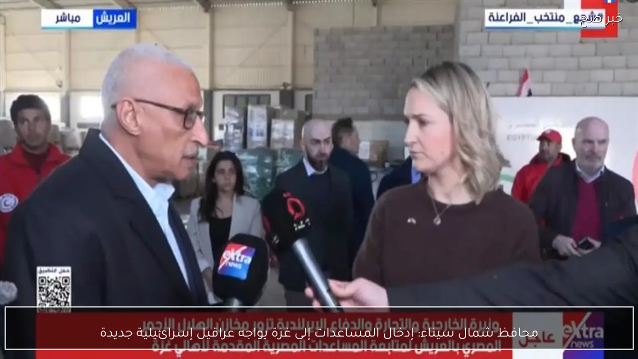 محافظ شمال سيناء: إدخال المساعدات إلى غزة يواجه عراقيل إسرائيلية جديدة