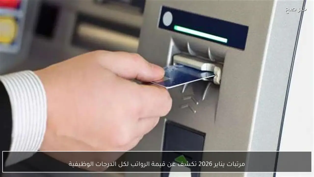 مرتبات يناير 2026 تكشف عن قيمة الرواتب لكل الدرجات الوظيفية