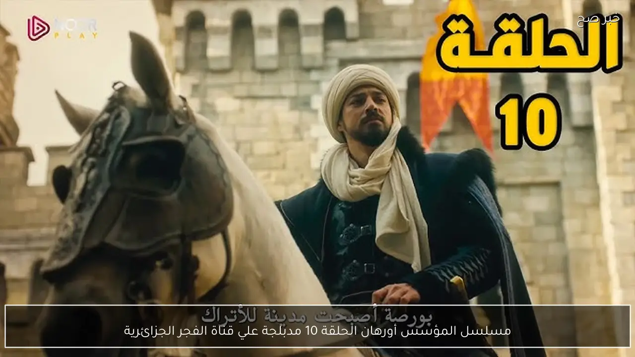 مسلسل المؤسس أورهان الحلقة 10 مدبلجة تشعل الأحداث وتزيد من حدة الصراع