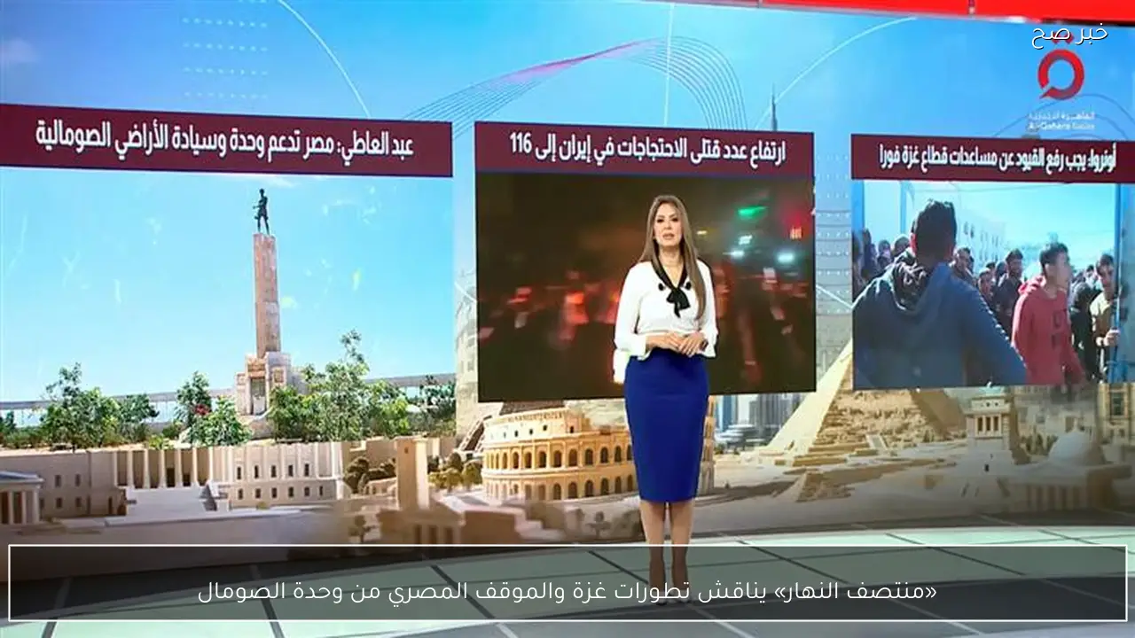 «منتصف النهار» يناقش تطورات غزة والموقف المصري من وحدة الصومال