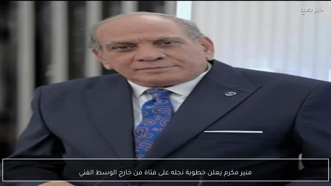 منير مكرم يعلن خطوبة نجله على فتاة من خارج الوسط الفني