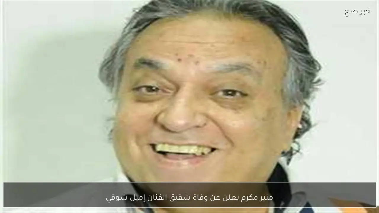 منير مكرم يعلن عن وفاة شقيق الفنان إميل شوقي