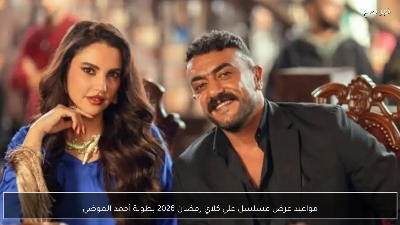 مواعيد عرض مسلسل علي كلاي رمضان 2026 بطولة أحمد العوضي وتفاصيل قصة العمل
