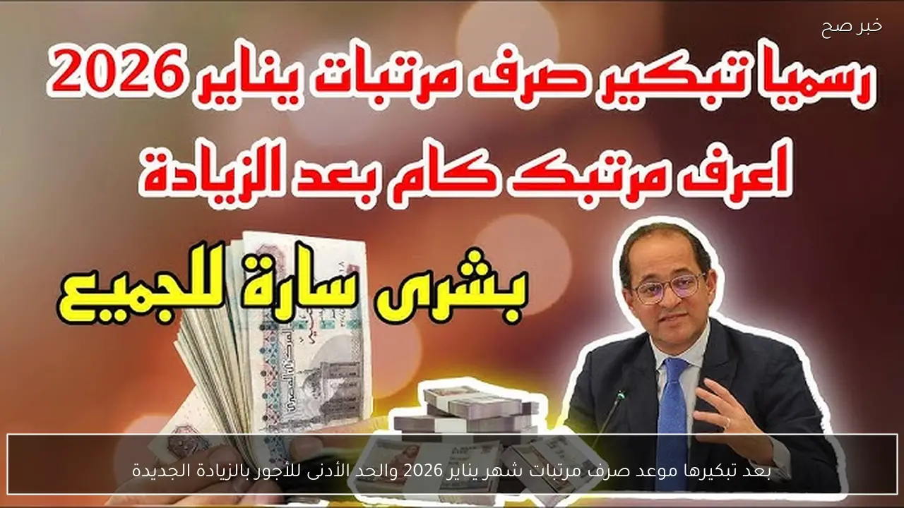 بعد تبكيرها موعد صرف مرتبات شهر يناير 2026 والحد الأدنى للأجور بالزيادة الجديدة