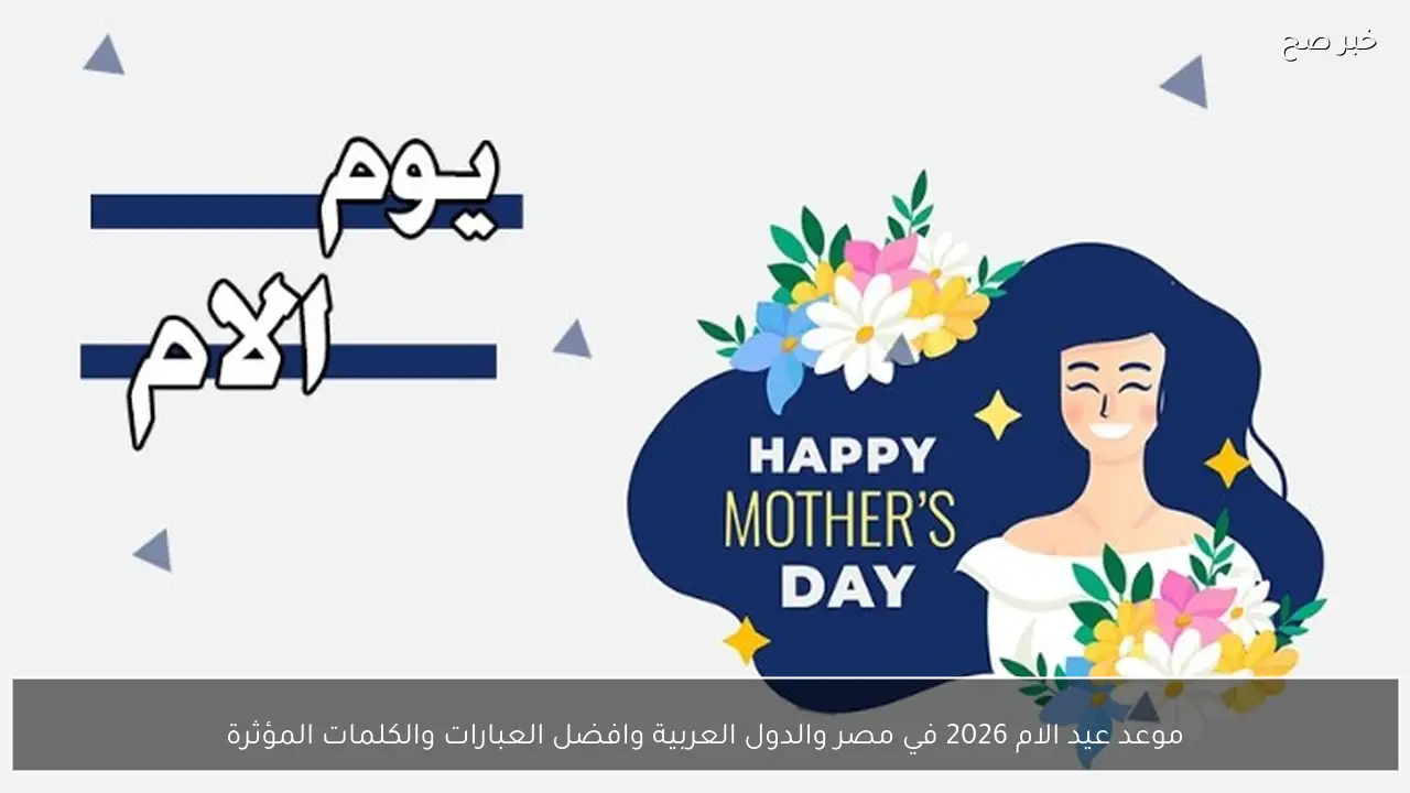 موعد عيد الام 2026 في مصر والدول العربية مع أفضل عبارات التهنئة والكلمات المؤثرة