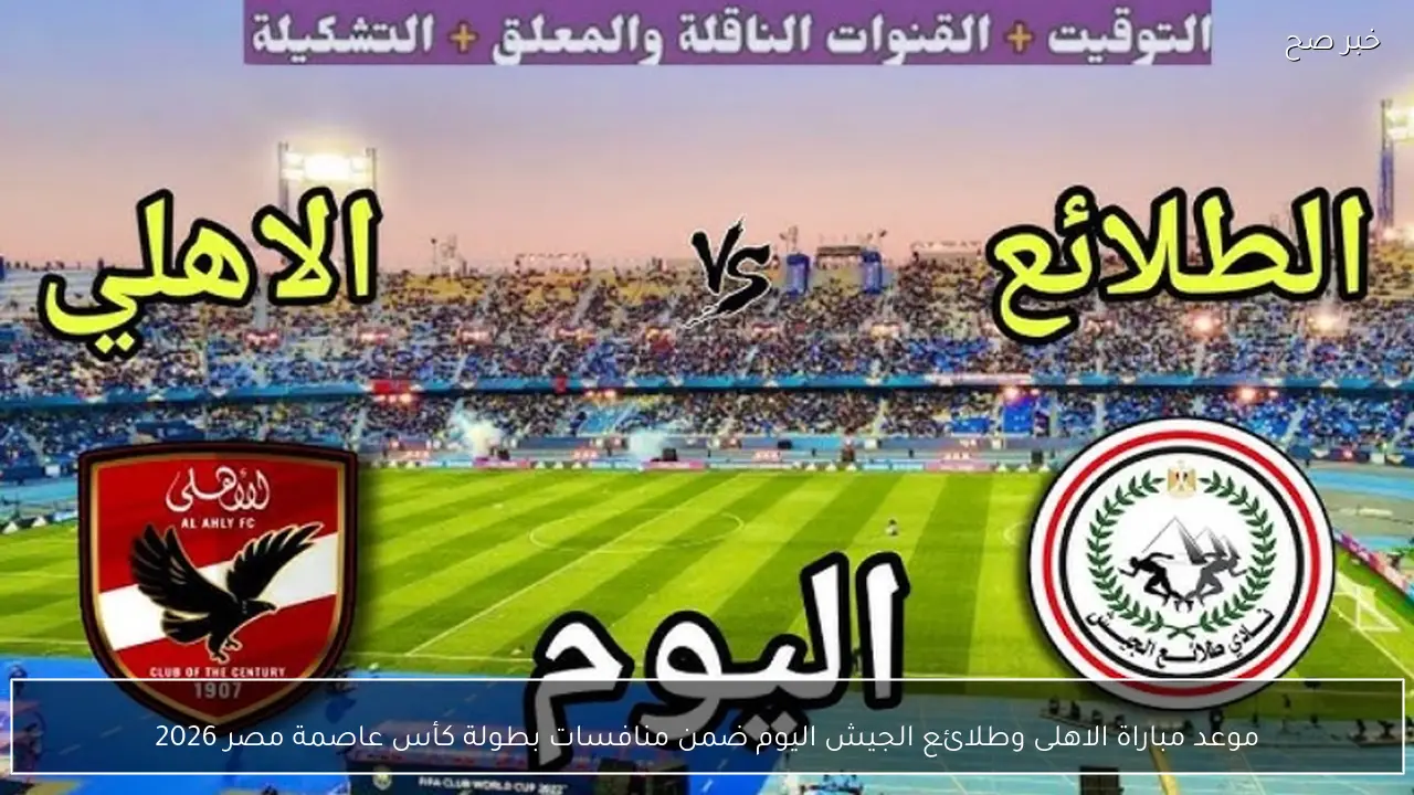 موعد مباراة الاهلى وطلائع الجيش اليوم ضمن منافسات بطولة كأس عاصمة مصر 2026