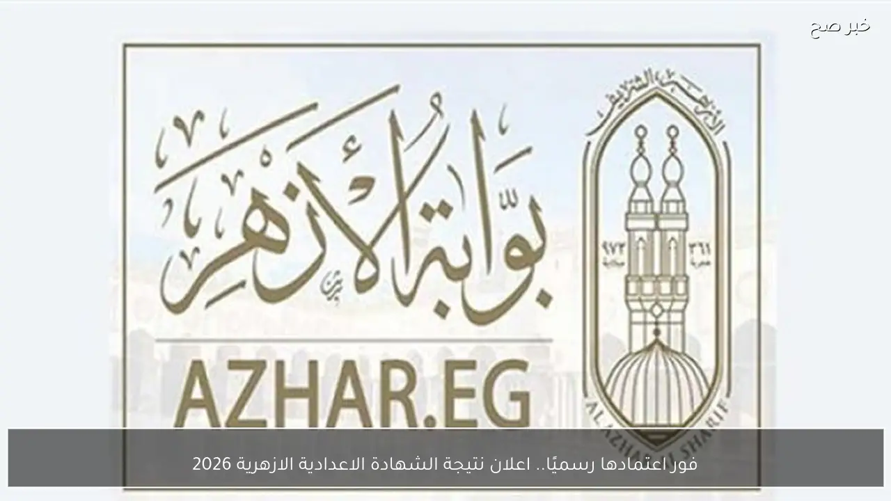 فور اعتمادها رسميًا.. نتيجة الشهادة الاعدادية الازهرية 2026 الترم الأول عبر بوابة الأزهر