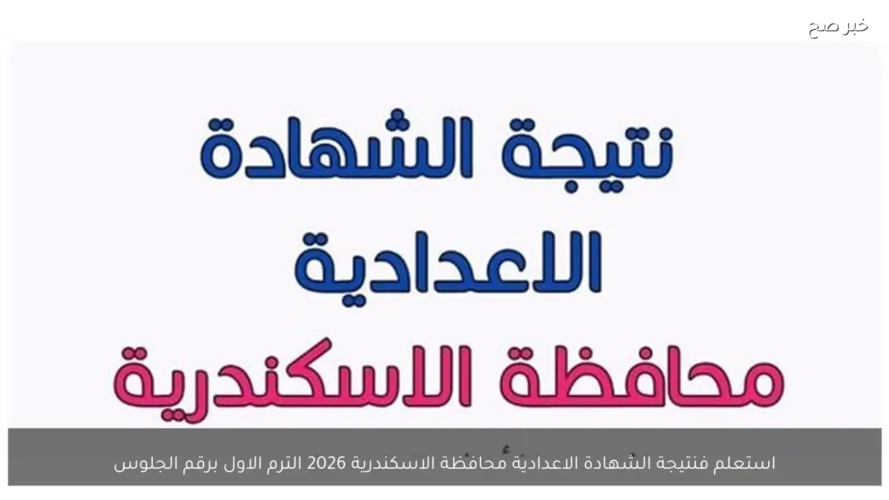 استعلم .. نتيجة الشهادة الاعدادية محافظة الاسكندرية 2026 الترم الاول برقم الجلوس
