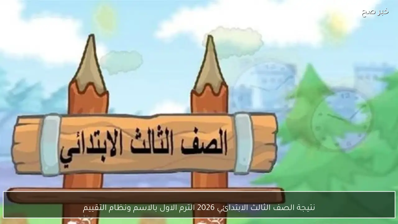 نتيجة الصف الثالث الابتدائي 2026 الترم الاول بالاسم ونظام التقييم في جميع المحافظات
