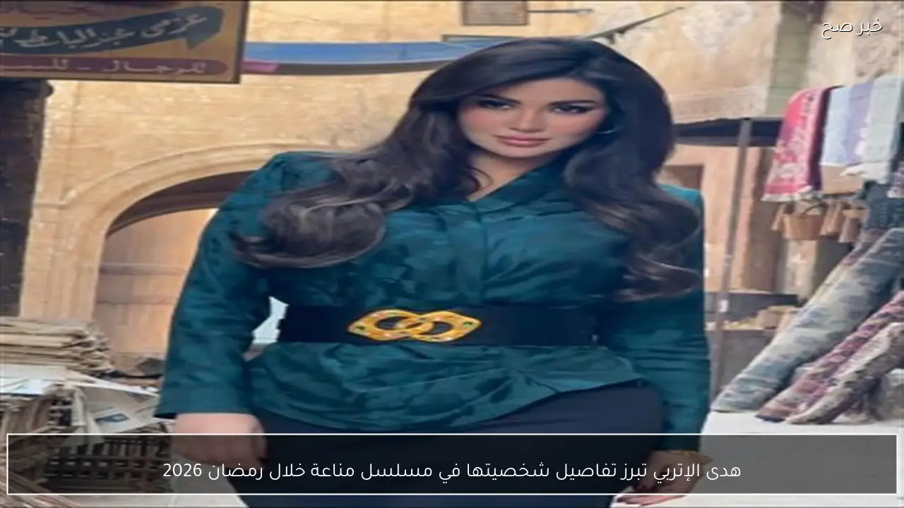 هدى الإتربي تبرز تفاصيل شخصيتها في مسلسل مناعة خلال رمضان 2026