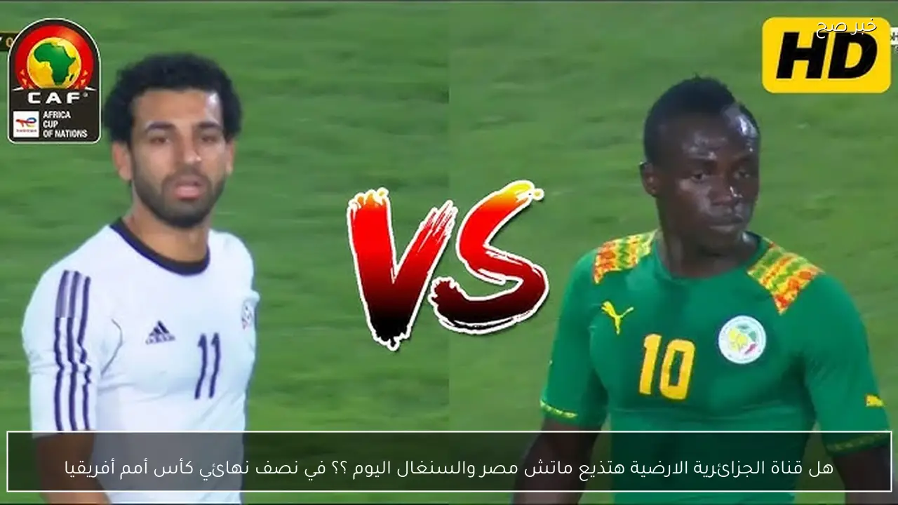 هل قناة الجزائرية الارضية هتذيع ماتش مصر والسنغال اليوم ؟؟ في نصف نهائي كأس أمم أفريقيا