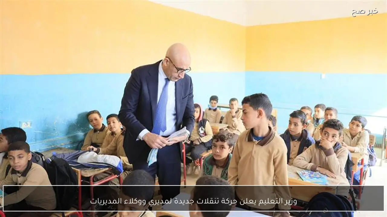 وزير التعليم يعلن حركة تنقلات جديدة لمديري ووكلاء المديريات