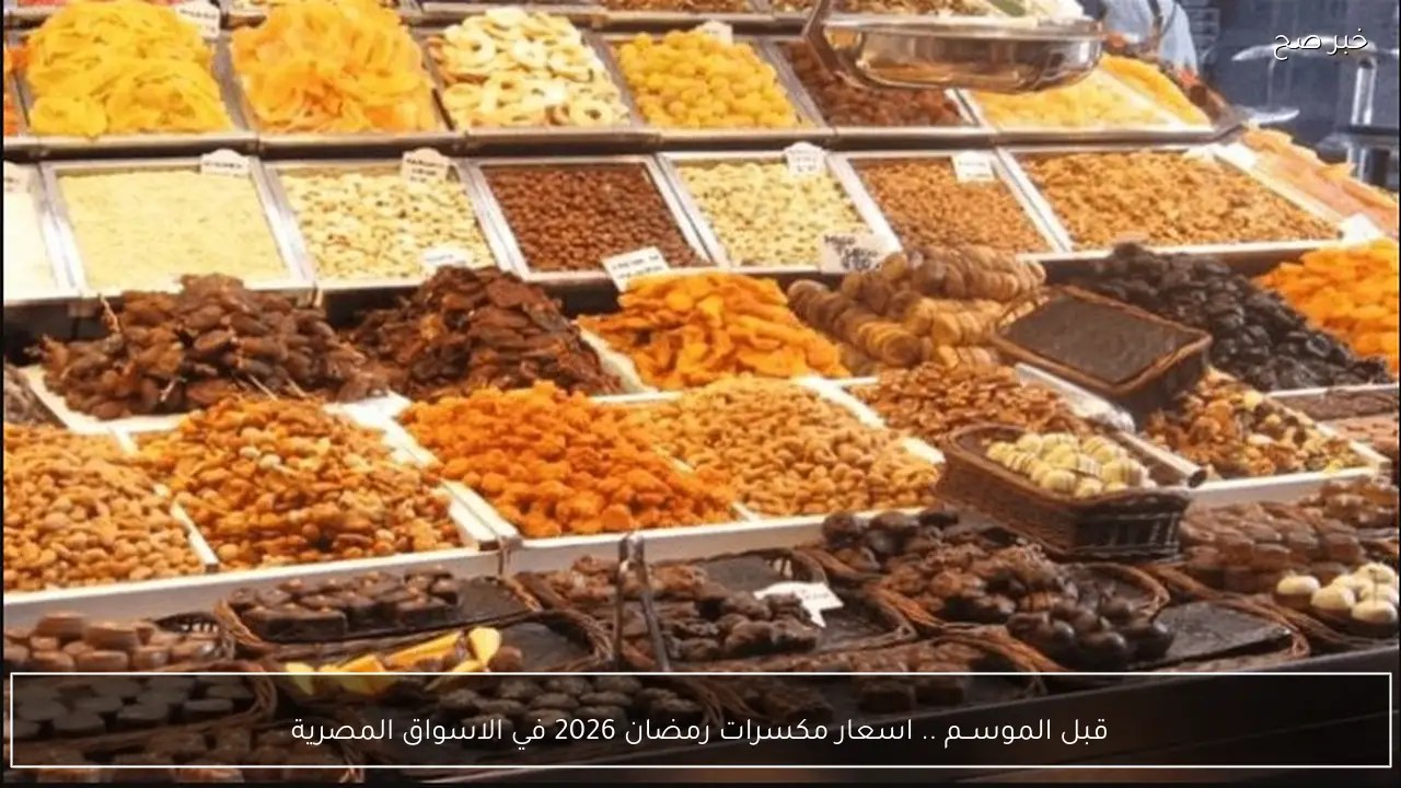 قبل الموســم .. اسعار مكسرات رمضان 2026 في الاسواق المصرية