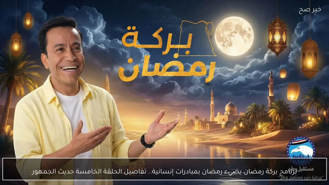 برنامج بركة رمضان يضيء رمضان بمبادرات إنسانية.. تفاصيل الحلقة الخامسة حديث الجمهور