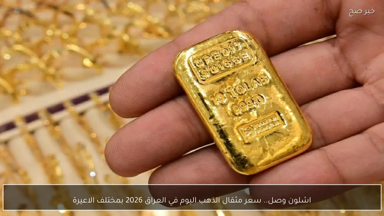 اشلون وصل.. سعر مثقال الذهب اليوم في العراق 2026 بمختلف الاعيرة