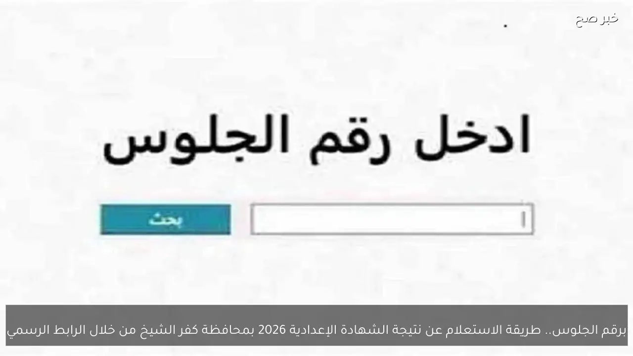 برقم الجلوس.. طريقة الاستعلام عن نتيجة الشهادة الإعدادية 2026 بمحافظة كفر الشيخ من خلال الرابط الرسمي