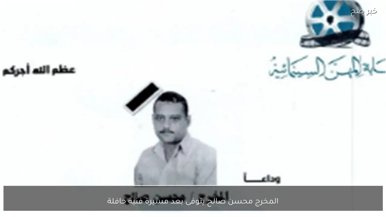المخرج محسن صالح يتوفى بعد مسيرة فنية حافلة