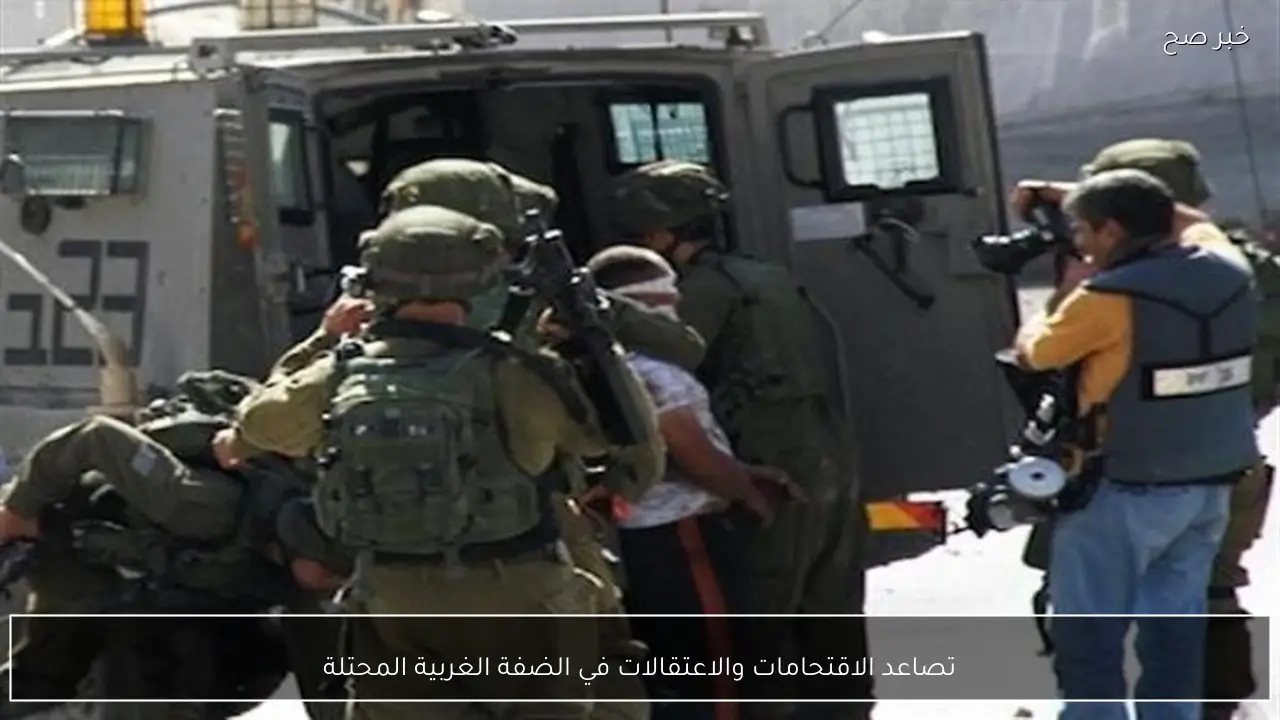 تصاعد الاقتحامات والاعتقالات في الضفة الغربية المحتلة