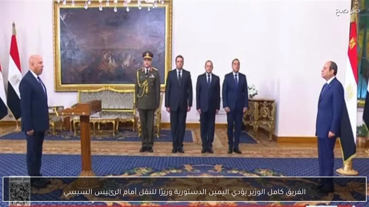الفريق كامل الوزير يؤدي اليمين الدستورية وزيرًا للنقل أمام الرئيس السيسي