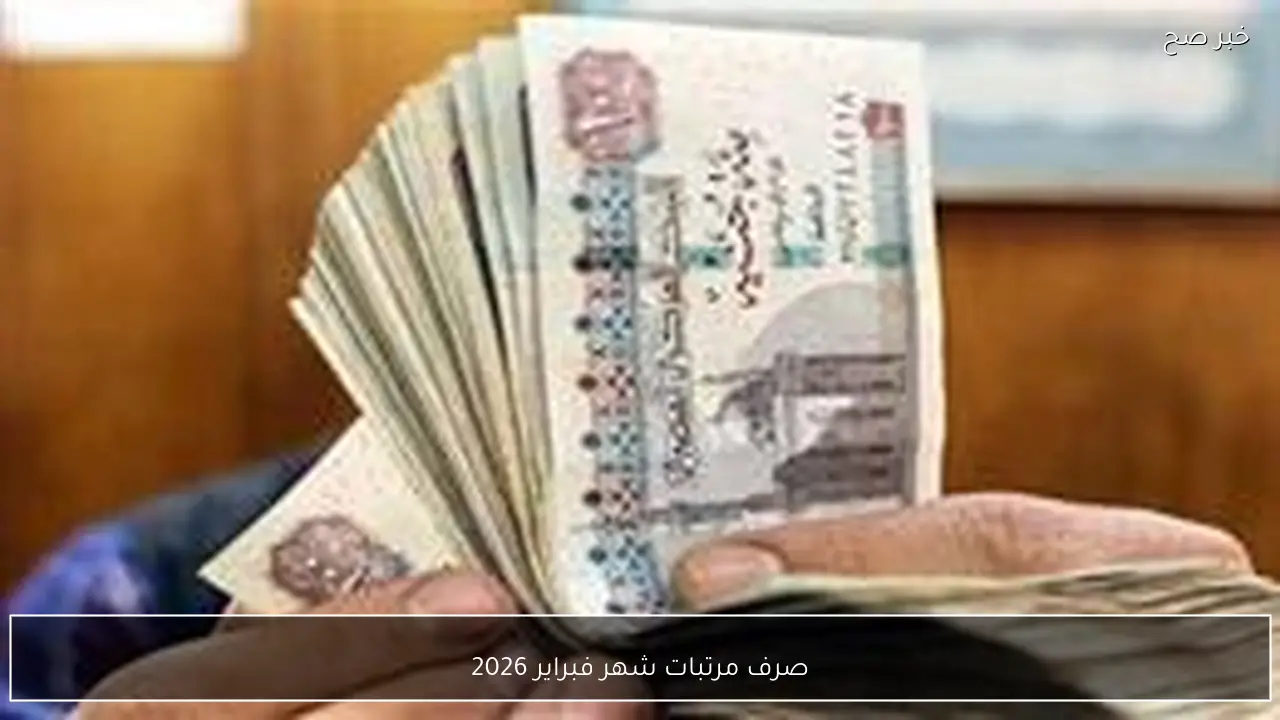 قبضك نزل.. صرف مرتبات شهر فبراير 2026 لجميع العاملين بالقطاع الحكومي في مصر