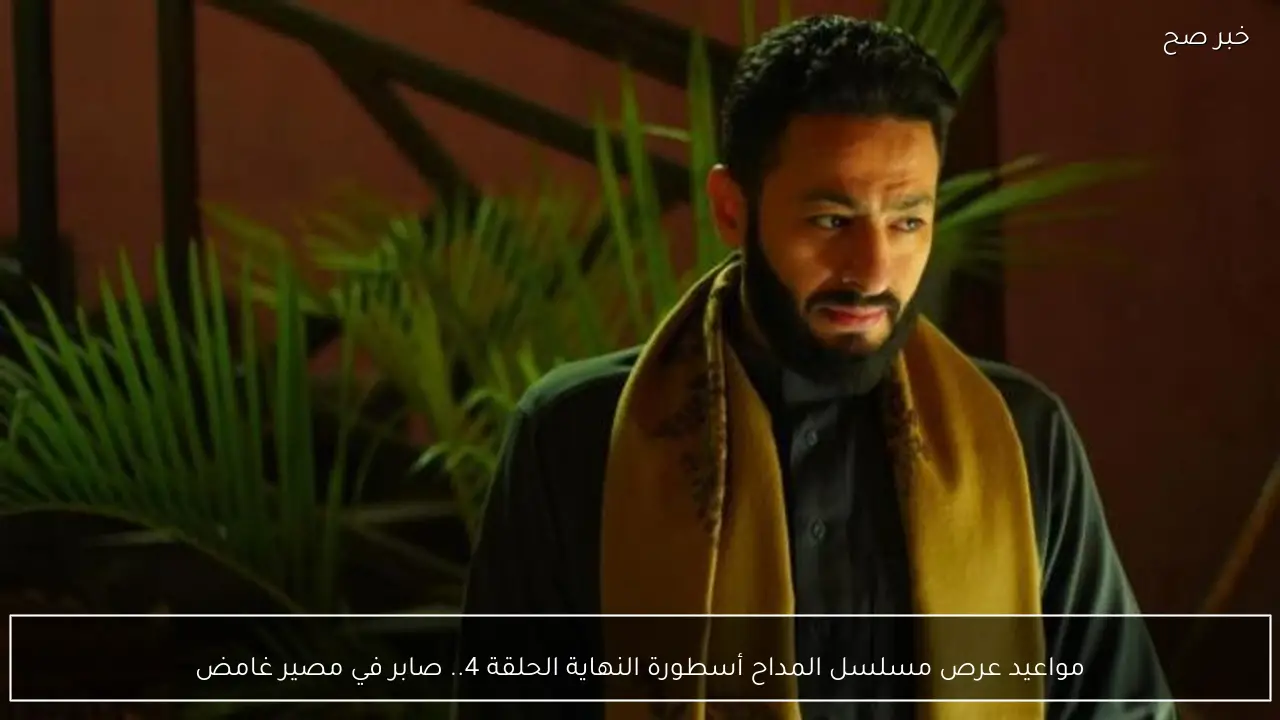 مواعيد عرص مسلسل المداح أسطورة النهاية الحلقة 4.. صابر في مصير غامض
