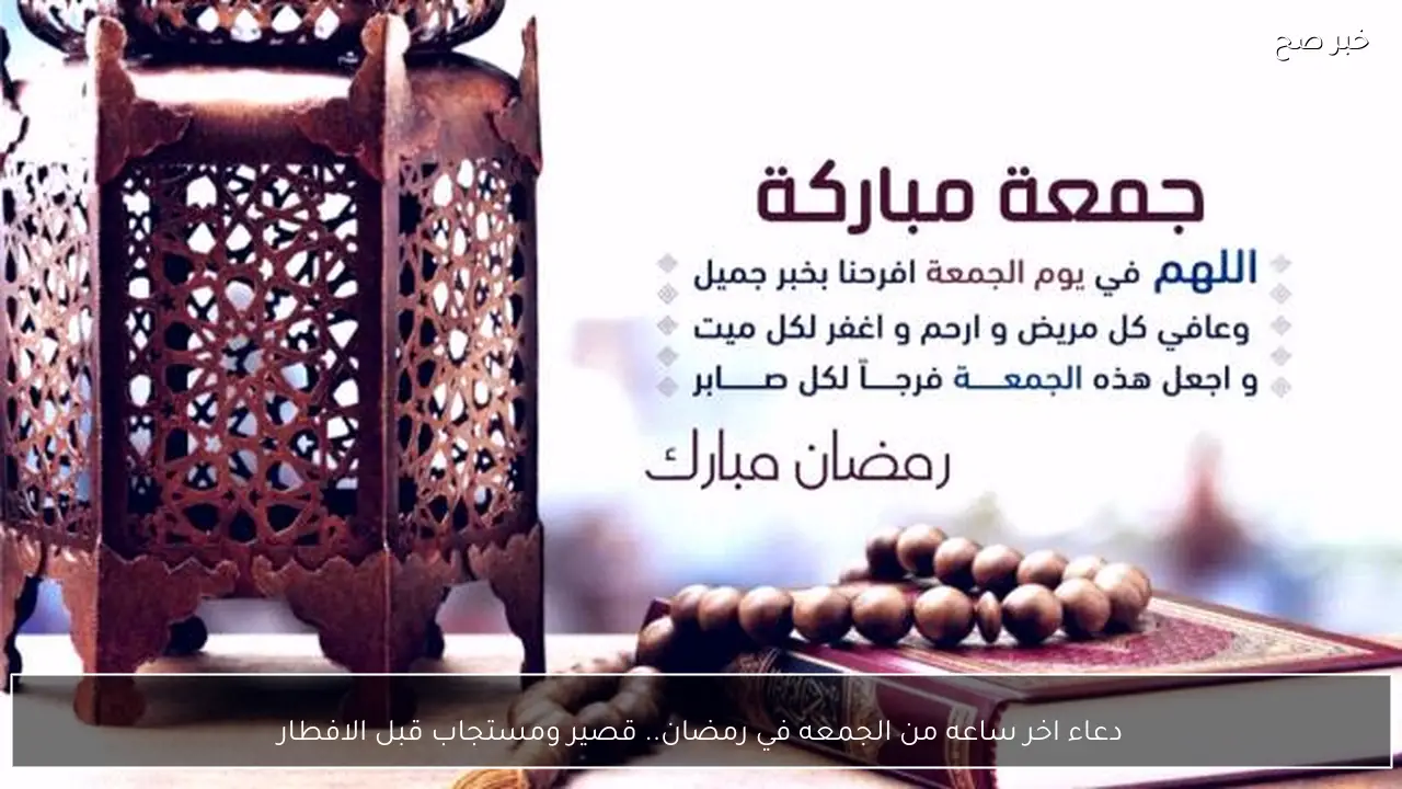 دعاء اخر ساعه من الجمعه في رمضان.. قصير ومستجاب قبل الافطار