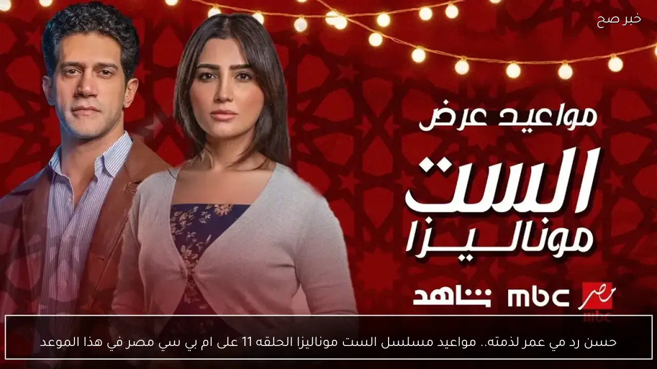 حسن رد مي عمر لذمته.. مواعيد مسلسل الست موناليزا الحلقه 11 على ام بي سي مصر في هذا الموعد