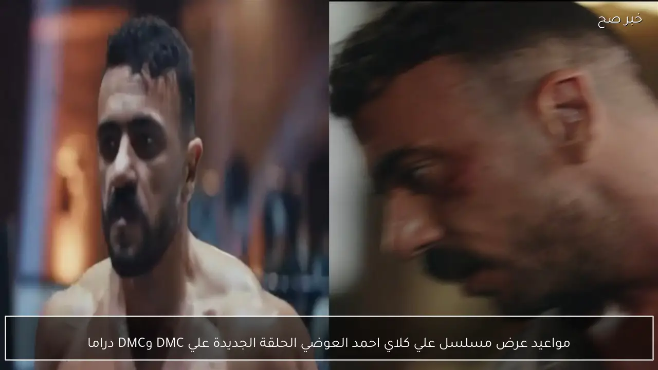جدول مواعيد عرض مسلسل علي كلاي احمد العوضي الحلقة الجديدة علي DMC وDMC دراما