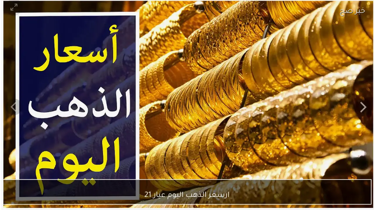 ارتفاع جديد لسعر الذهب اليوم عيار 21 في محلات الصاغة المصرية