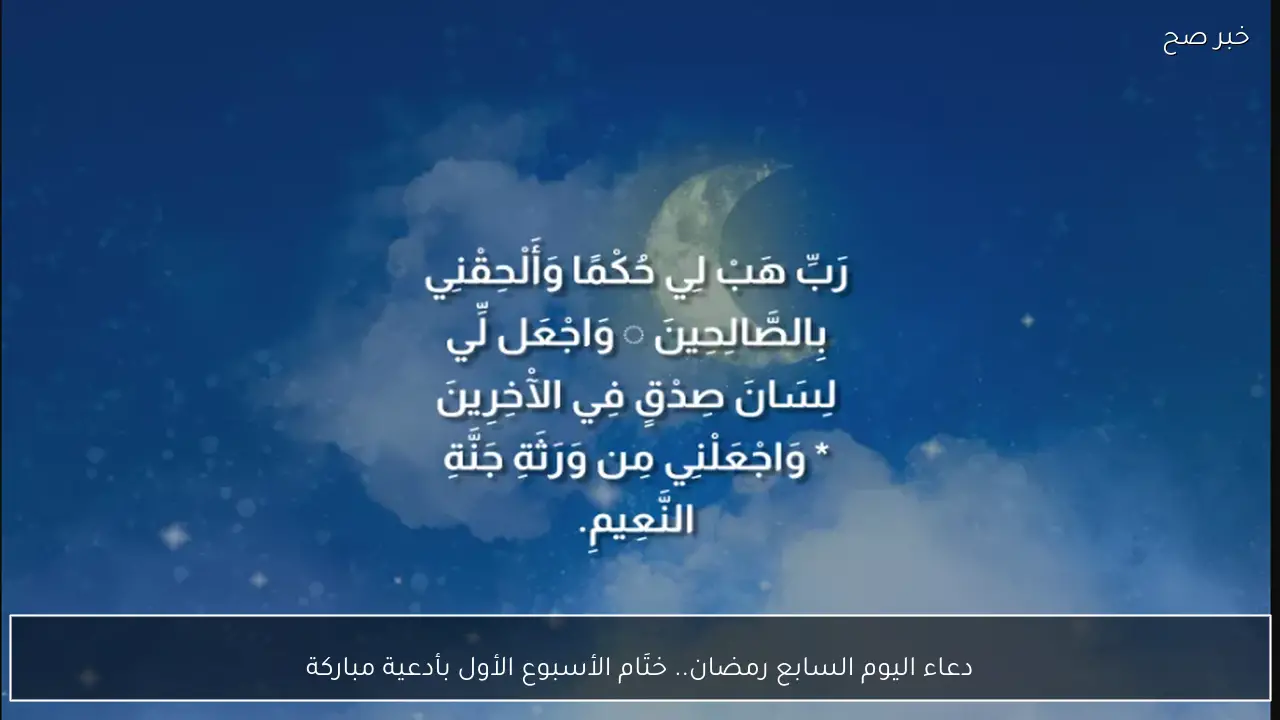 “ردده الآن” دعاء اليوم السابع رمضان مكتوب.. ختَام الأسبوع الأول بأدعية مباركة