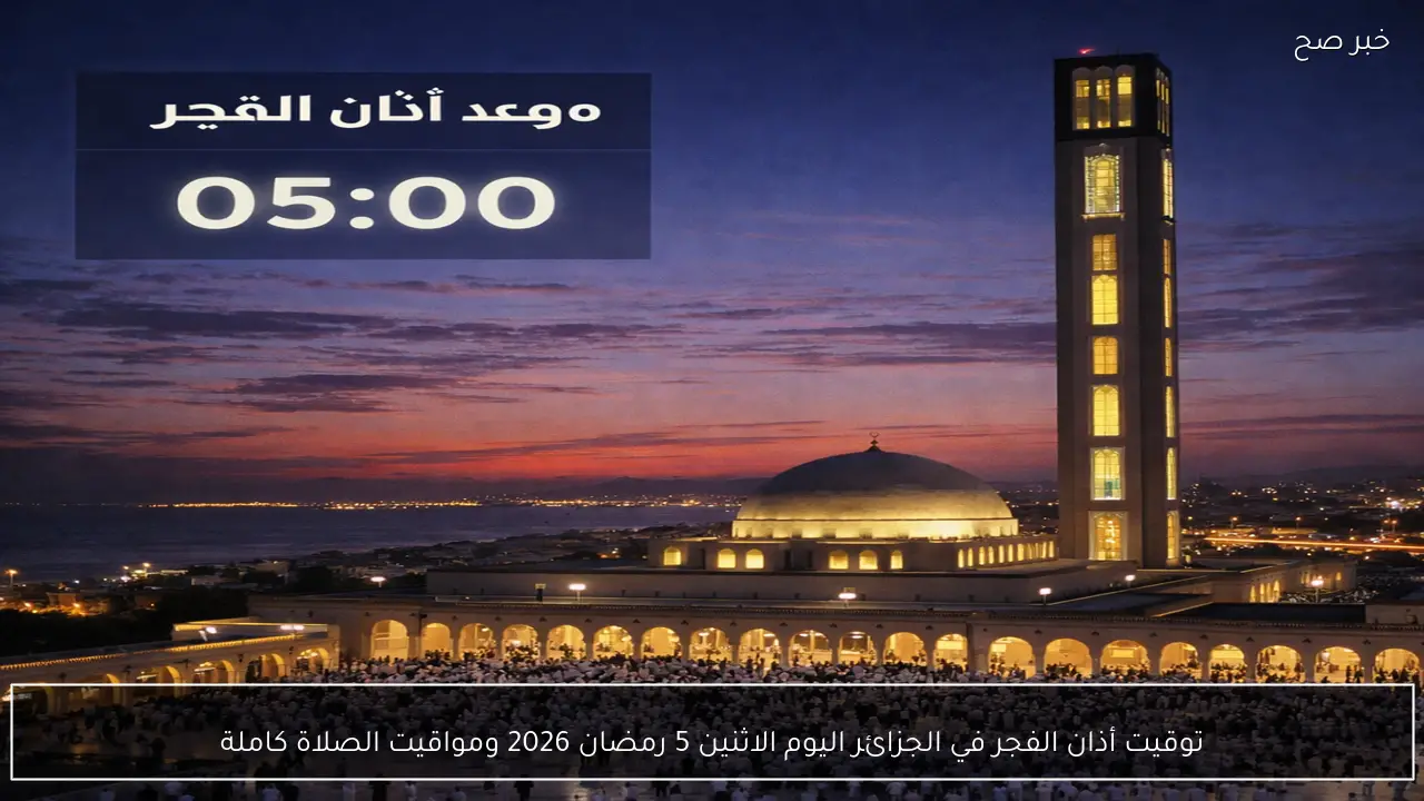 توقيت أذان الفجر في الجزائر اليوم الاثنين 5 رمضان 2026 ومواقيت الصلاة كاملة