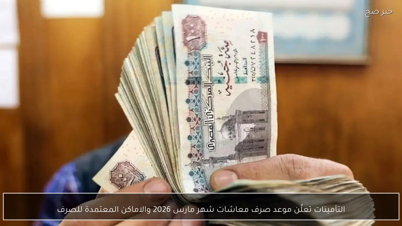 التأمينات تعلُن موعد صرف معاشات شهر مارس 2026 والاماكن المعتمدة للصرف