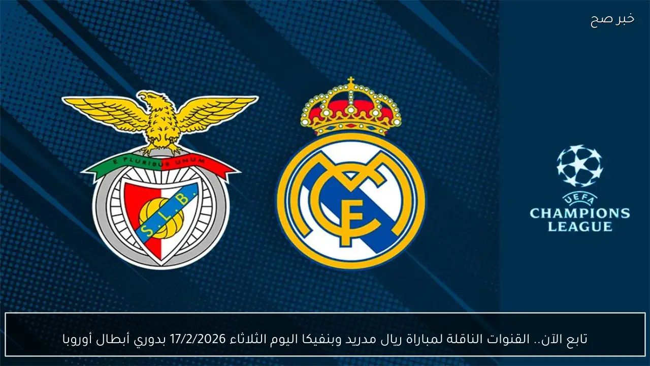 تابع الآن.. القنوات الناقلة لمباراة ريال مدريد وبنفيكا اليوم الثلاثاء 17/2/2026 بدوري أبطال أوروبا