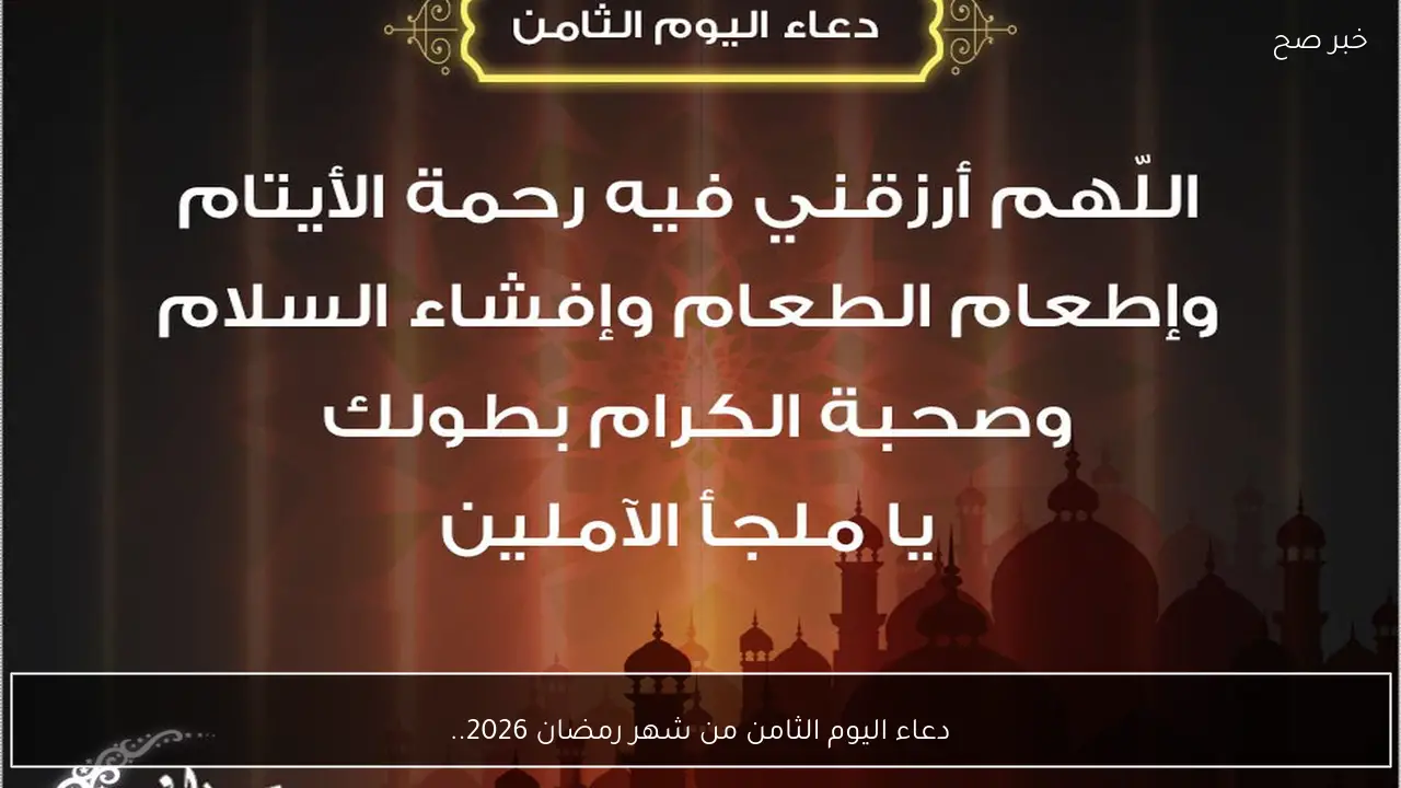 “ردده الآن” دعاء اليوم الثامن من شهر رمضان 2026.. أفضل الأدعية وأوقات الاستجابة