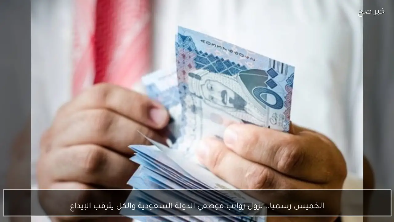الخميس رسميا.. نزول رواتب موظفي الدولة السعودية والكل يترقب الإيداع