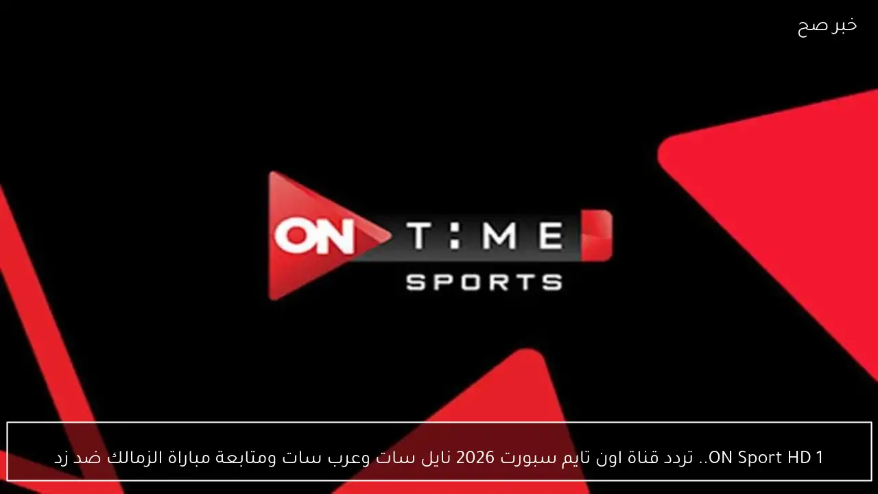 ON Sport HD 1.. تردد قناة اون تايم سبورت 2026 نايل سات وعرب سات ومتابعة مباراة الزمالك ضد زد