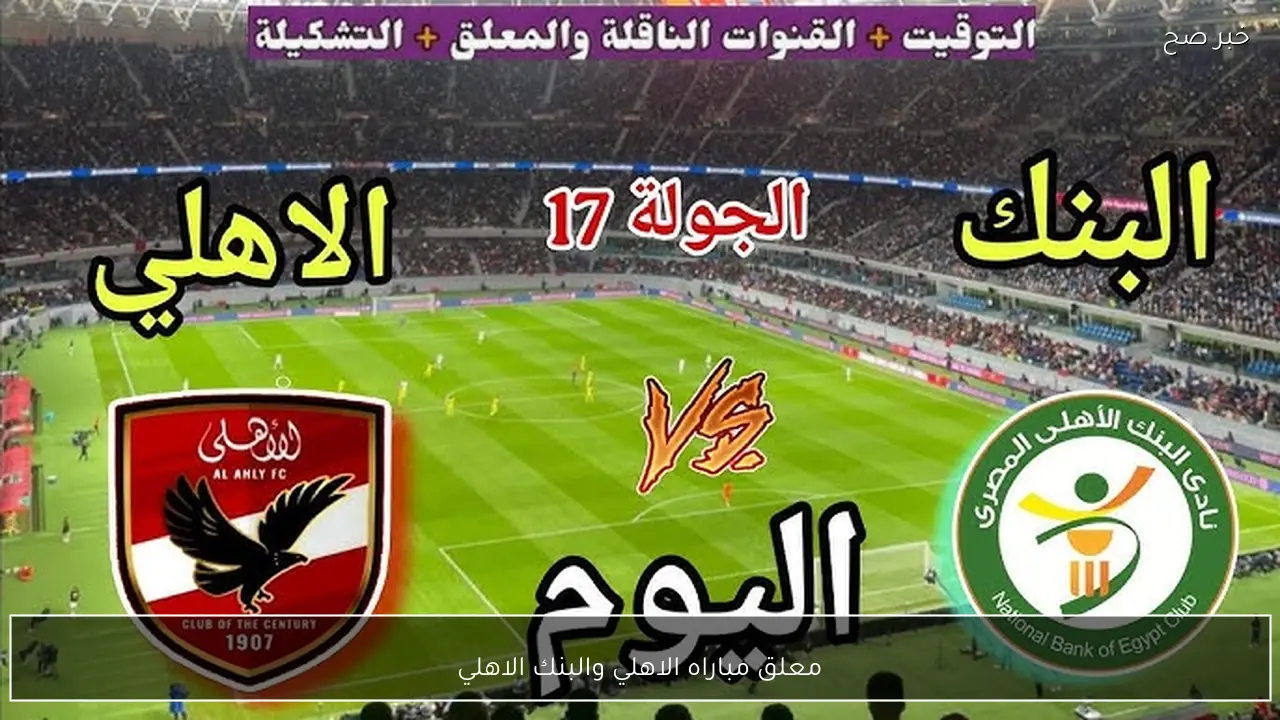 معلق مباراه الاهلي والبنك الاهلي في الدوري المصري الممتاز 2026 والقنوات الناقلة