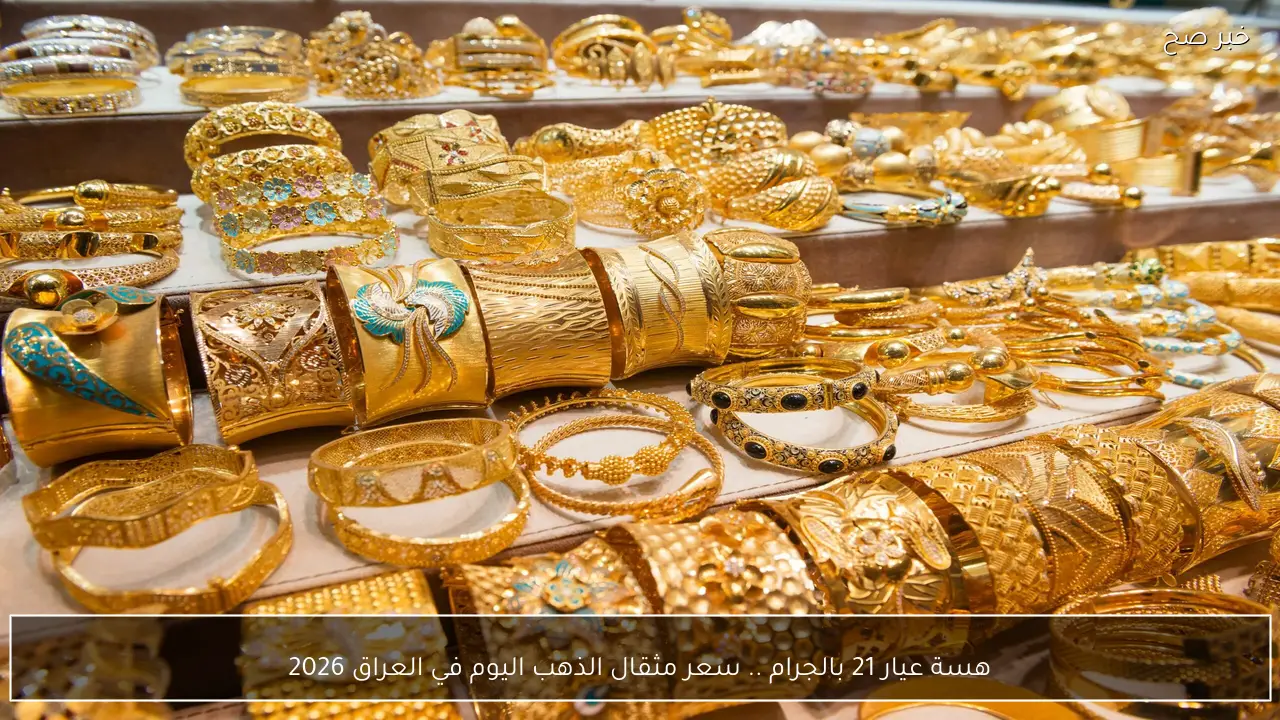 هسة عيار 21 بالجرام .. سعر مثقال الذهب اليوم في العراق 2026 بغداد وأربيل