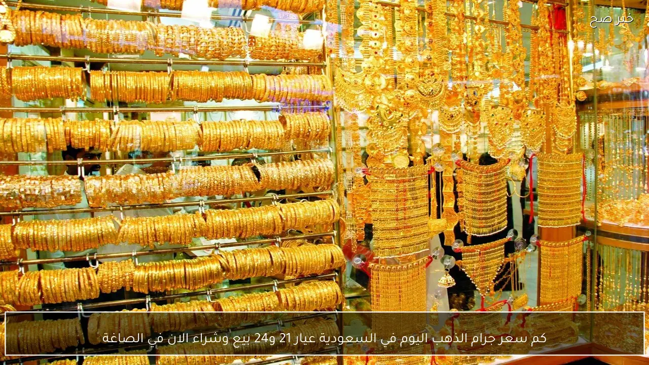كم سعر جرام الذهب اليوم في السعودية عيار 21 الان في الصاغة
