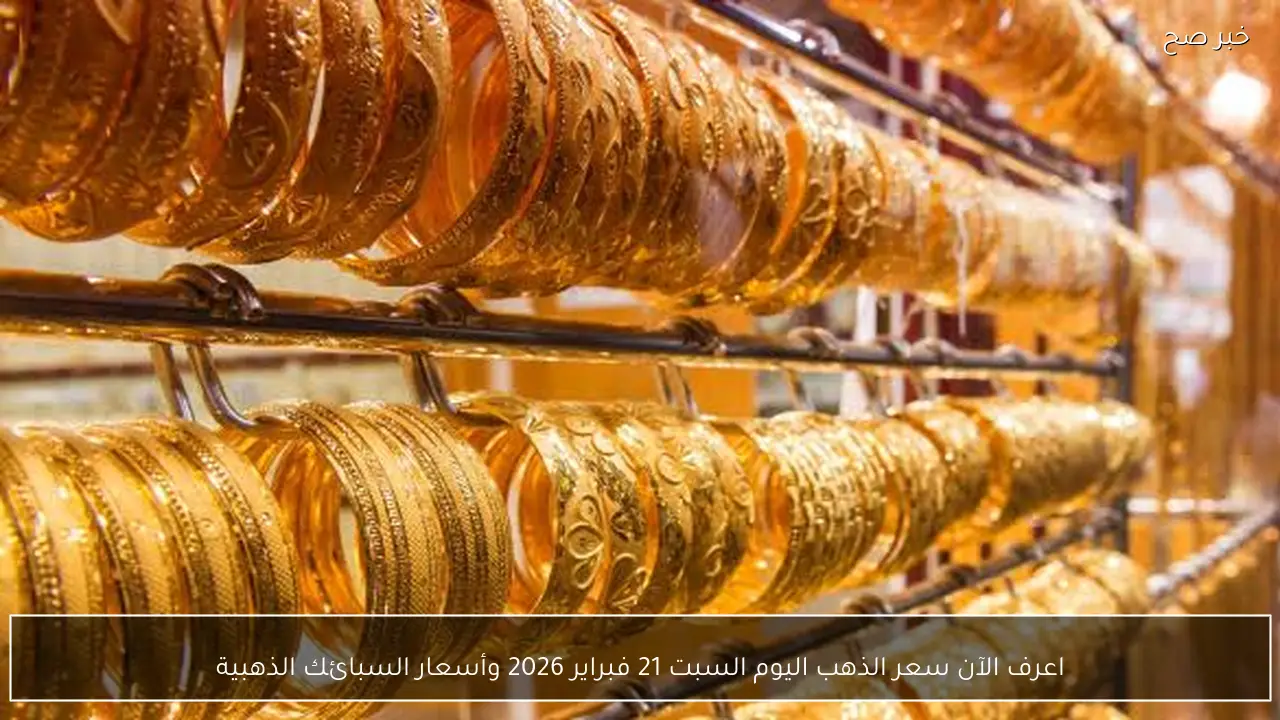 اعرف الآن سعر الذهب اليوم السبت 21 فبراير 2026 وأسعار السبائك الذهبية