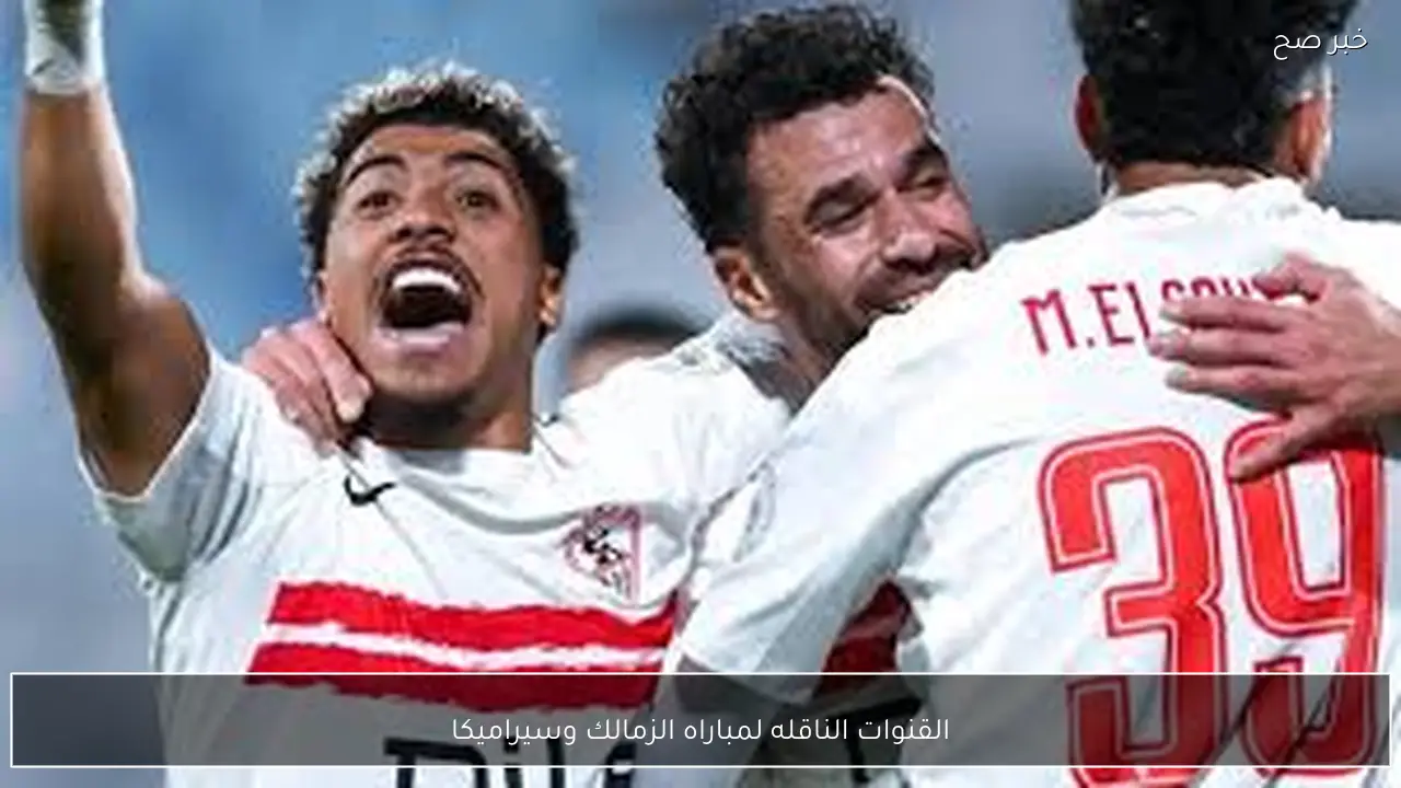 اتفرج مجانًا.. القنوات الناقله لمباراه الزمالك وسيراميكا في كأس عاصمة مصر 2026 والمعلق