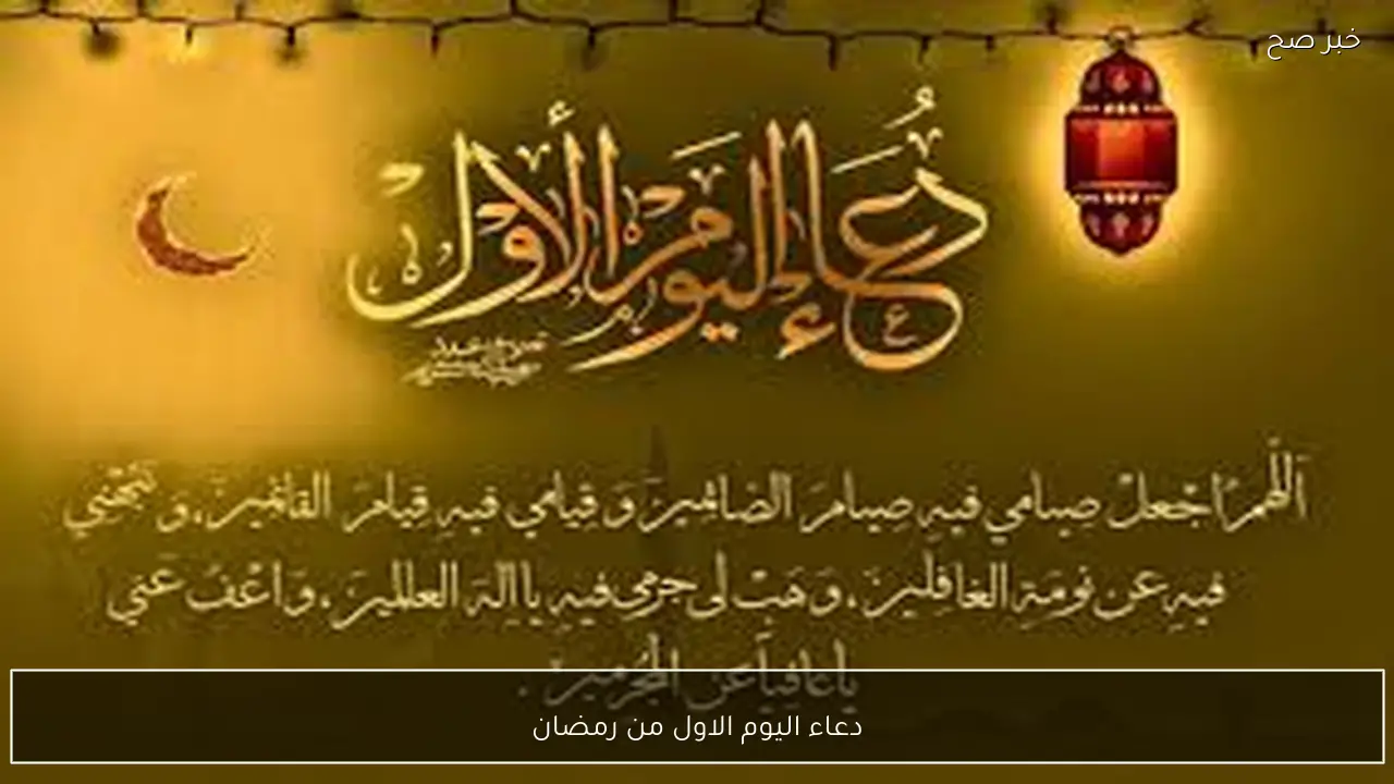 دعاء اليوم الاول من رمضان 2026.. “الهم أعني في هذا الشهر المبارك على الصيام وأعني على القيام وأعني على غض البصر يارب العالمين”