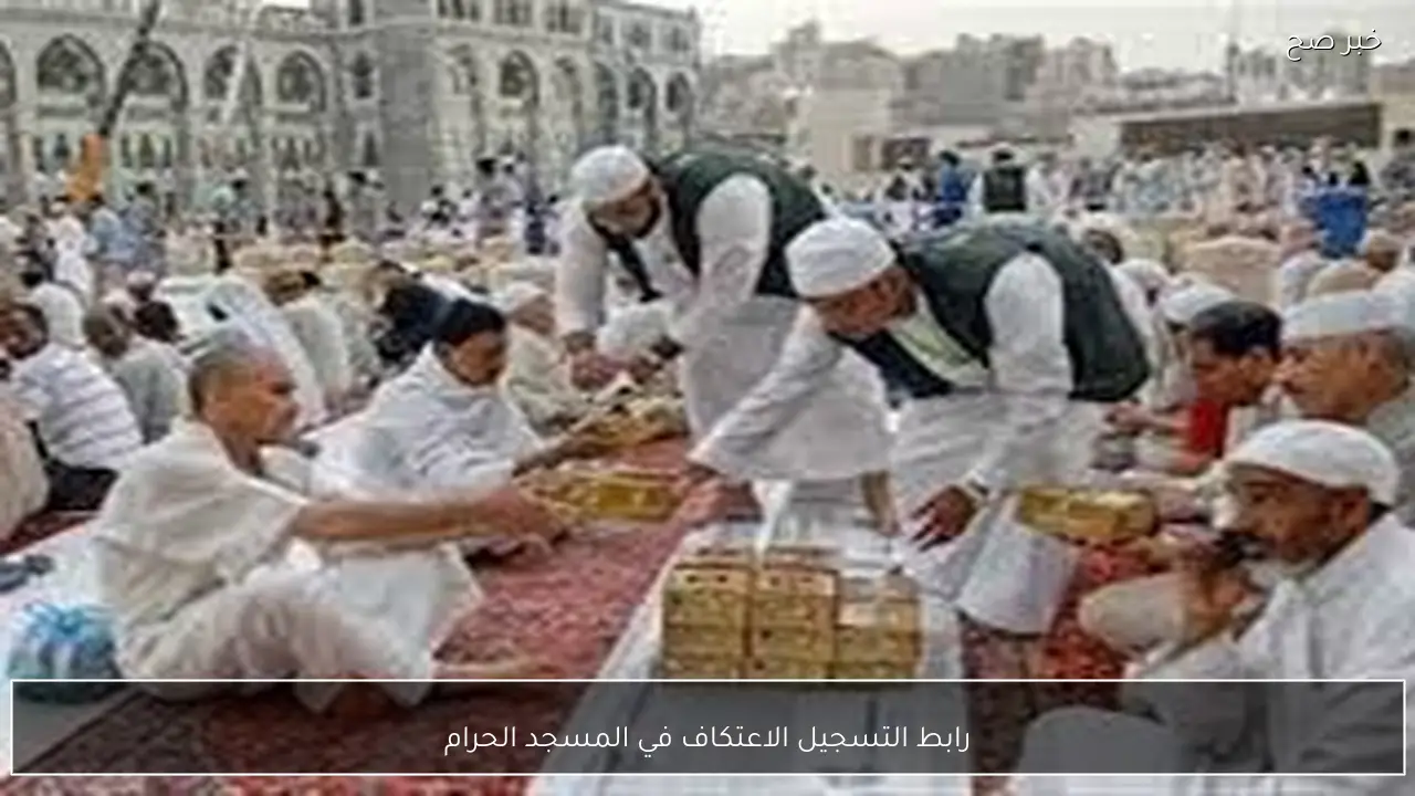 متاح الآن.. رابط التسجيل الاعتكاف في المسجد الحرام 2026-1447 للرجال والنساء وأهم الشروط