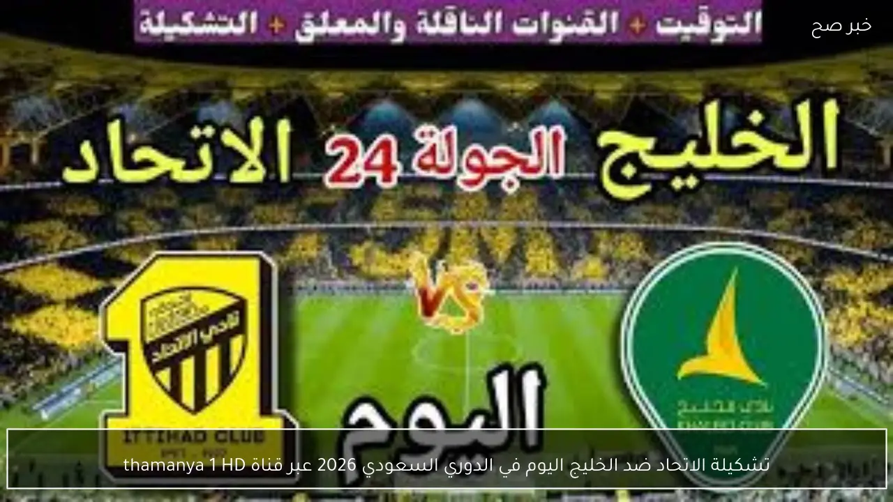 تشكيلة الاتحاد ضد الخليج اليوم في الدوري السعودي 2026 عبر قناة thamanya 1 HD
