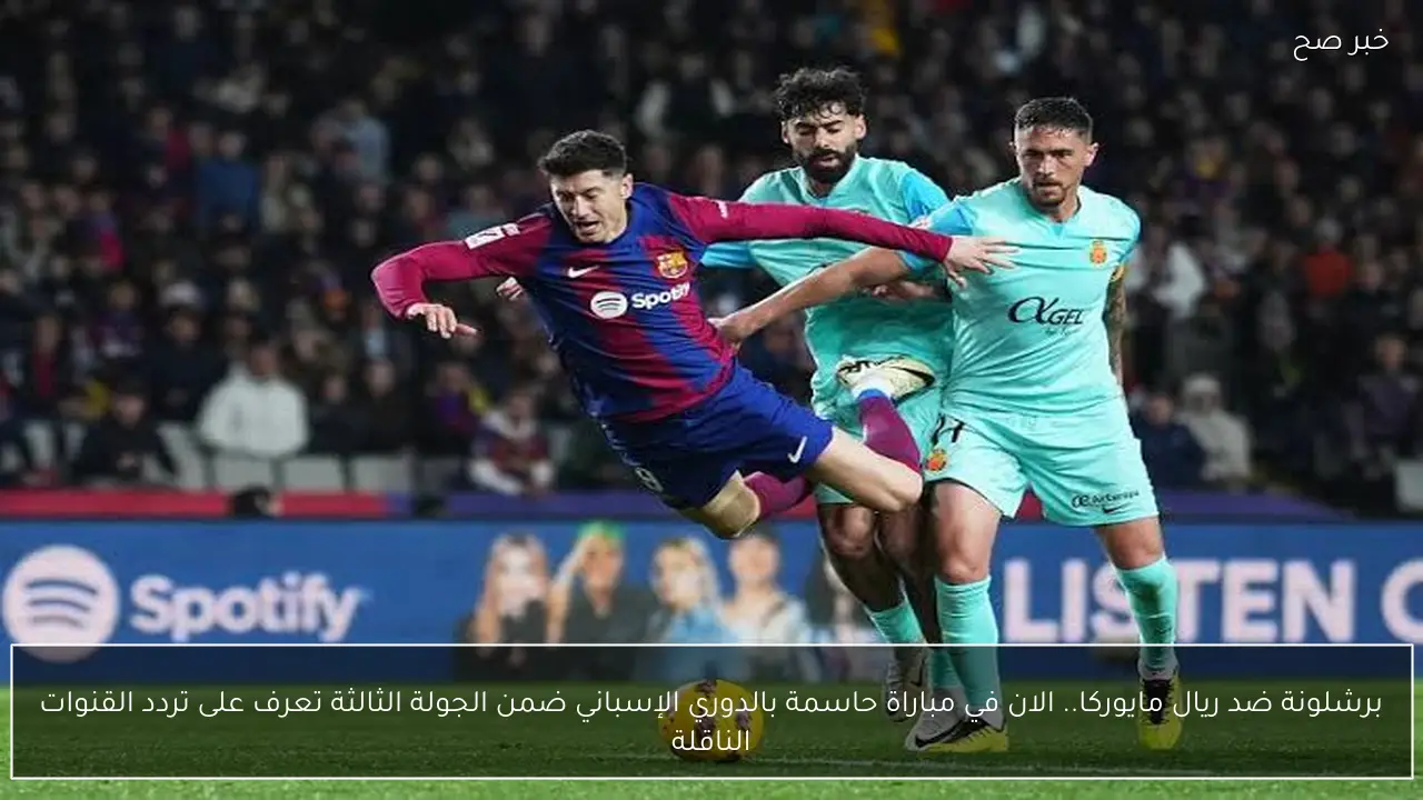 برشلونة ضد ريال مايوركا.. الان في مباراة حاسمة بالدوري الإسباني ضمن الجولة الثالثة تعرف على تردد القنوات الناقلة
