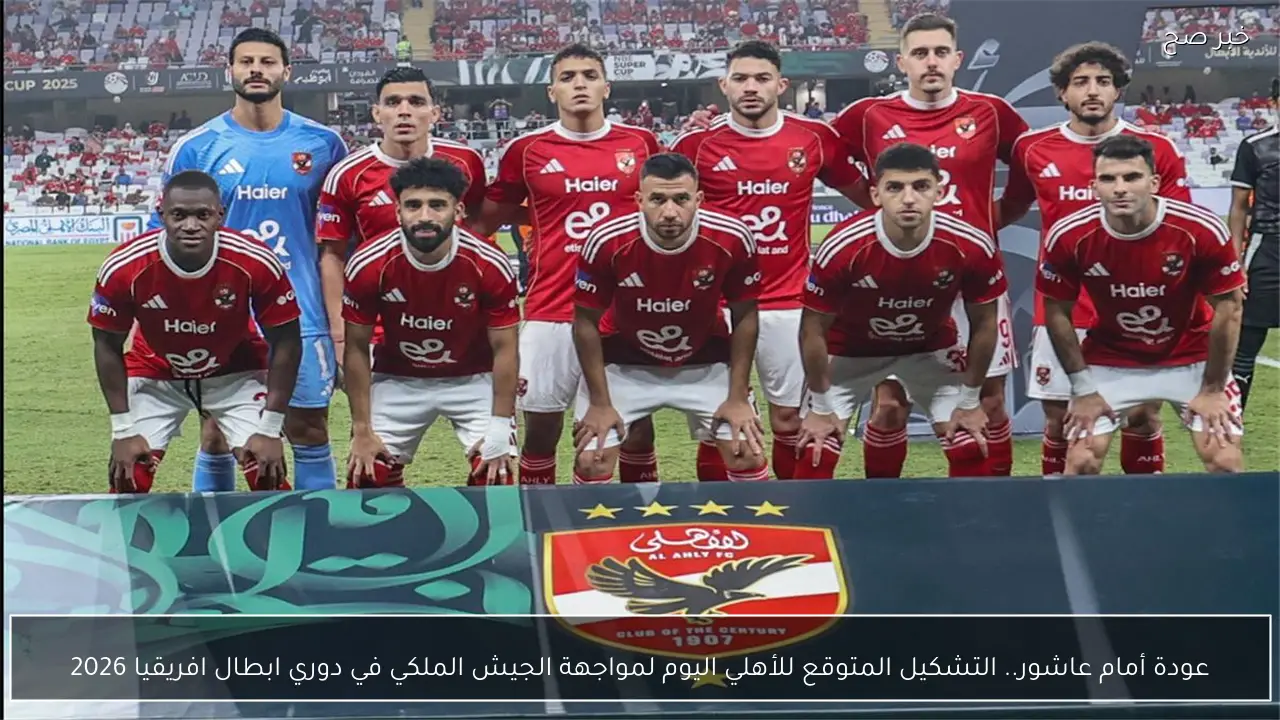 عودة أمام عاشور.. التشكيل المتوقع للأهلي اليوم لمواجهة الجيش الملكي في دوري ابطال افريقيا 2026