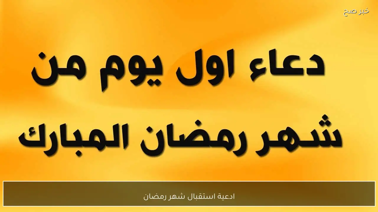 ادعية استقبال شهر رمضان 2026.. أفضل الأدعية للبركة والغفران وطلب الرزق